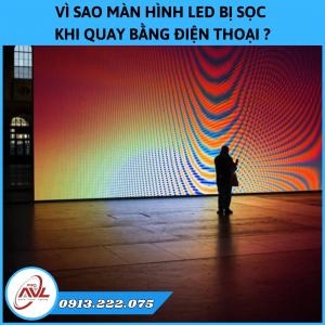 Vì Sao Màn Hình Led Trên Sân Khấu Bị Sọc Khi Quay Bằng Điện Thoại?